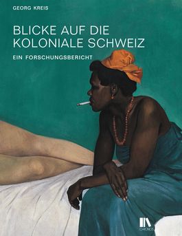 Georg Kreis: «Blicke auf die koloniale Schweiz – ein Forschungsbericht», 2023, Zürich, 231 Seiten, CHF 38.